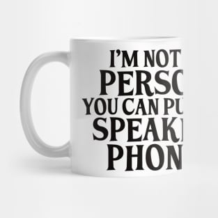 I’m not a person you can put on speakerphone Mug